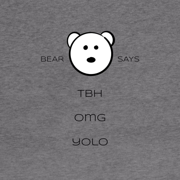 Bear Says: TBH OMG YOLO by Sissely